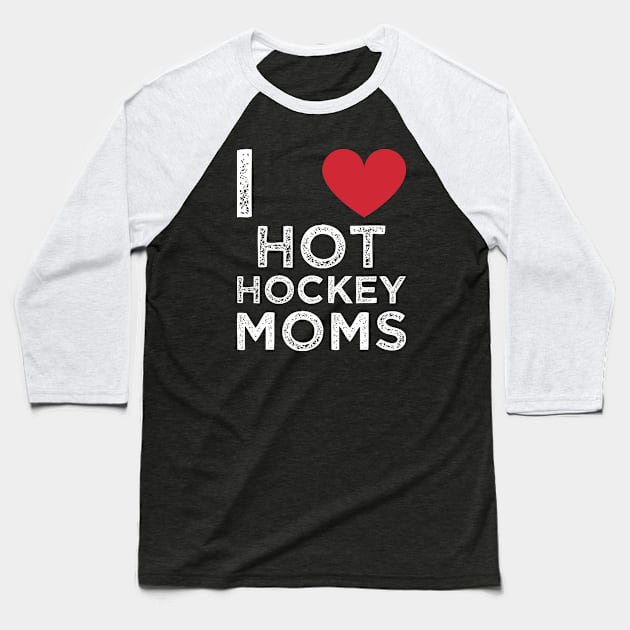 Funny Hockey - I Love Hot Hockey Moms Baseball T-Shirt by Gtrx20